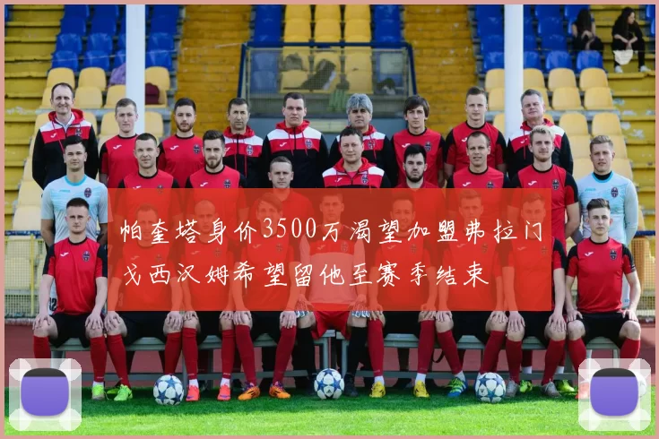 帕奎塔身价3500万渴望加盟弗拉门戈西汉姆希望留他至赛季结束